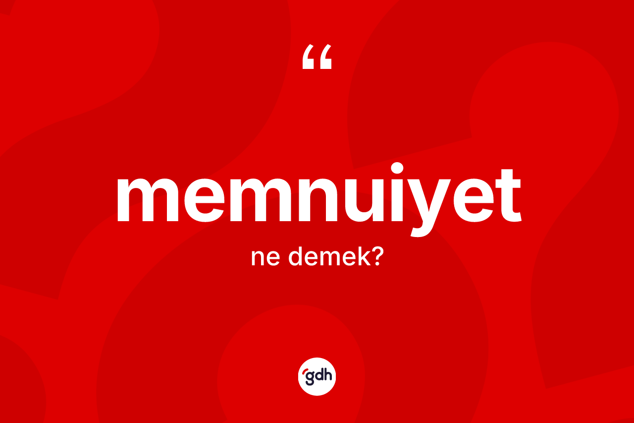 Memnuiyet ne demek? Memnuiyetin TDK'ya göre anlamı nedir?