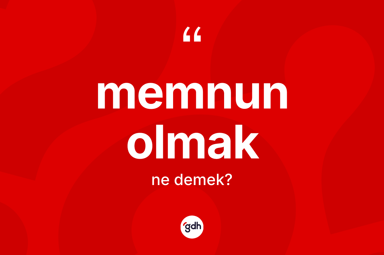 Memnun olmak ifadesinin tanımı nedir? Memnun olmak ifadesi hangi durumlarda kullanılır?