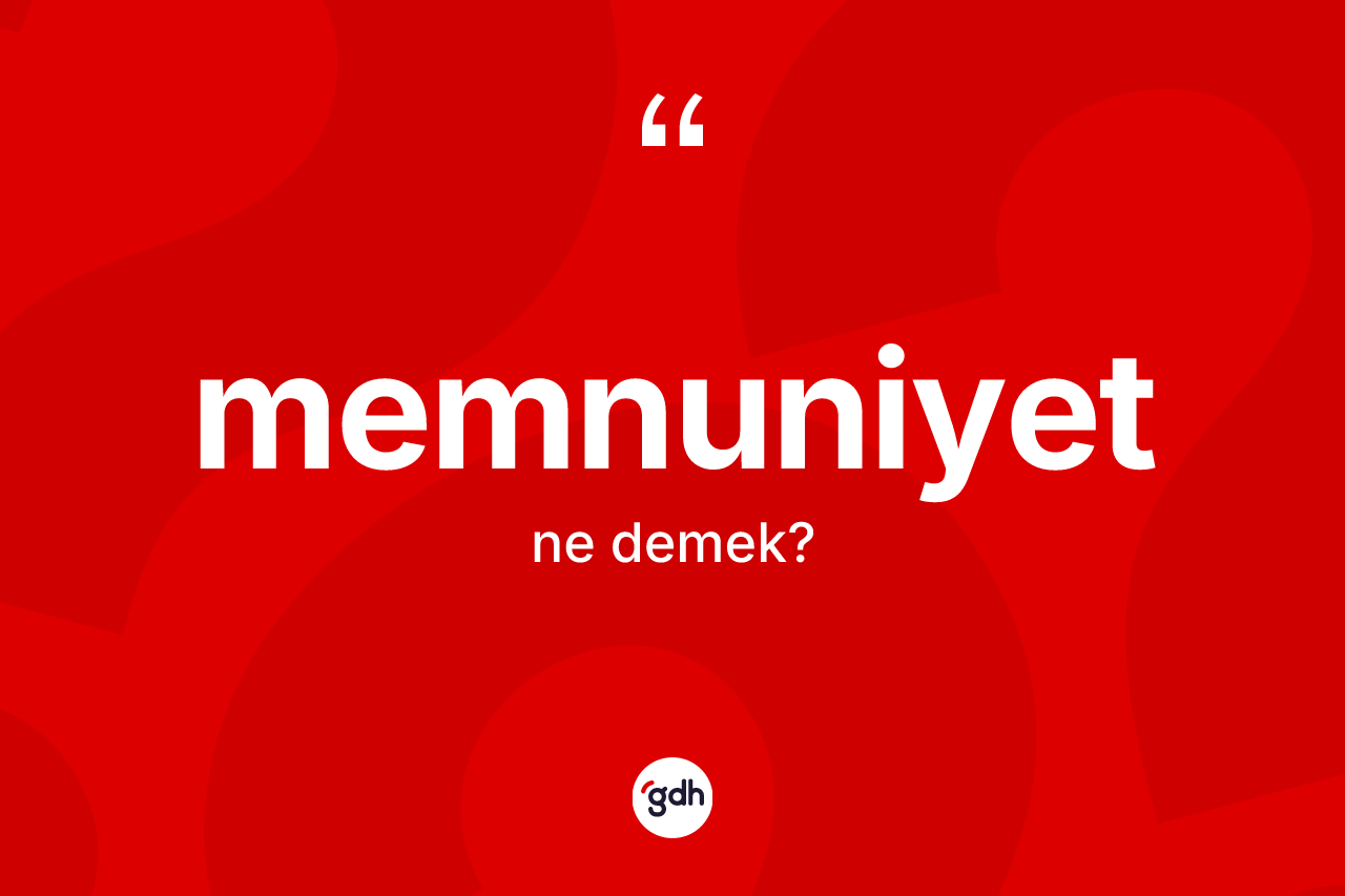 Memnuniyet kelimesinin anlamı nedir? Memnuniyetin sözlükteki anlamı nedir?