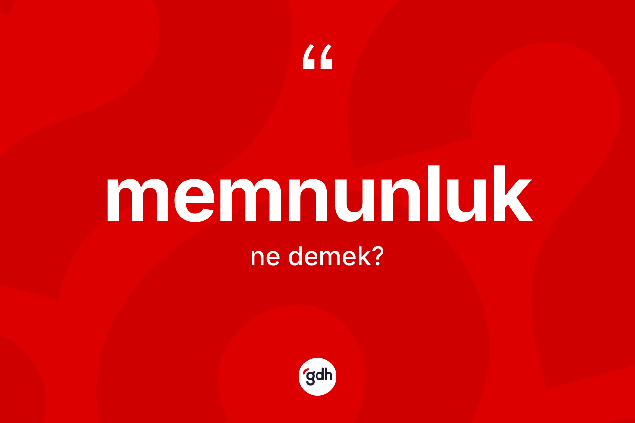 Memnunluk kelimesinin sözlükteki tanımı nedir? Memnunluğun TDK'ya göre anlamı nedir?
