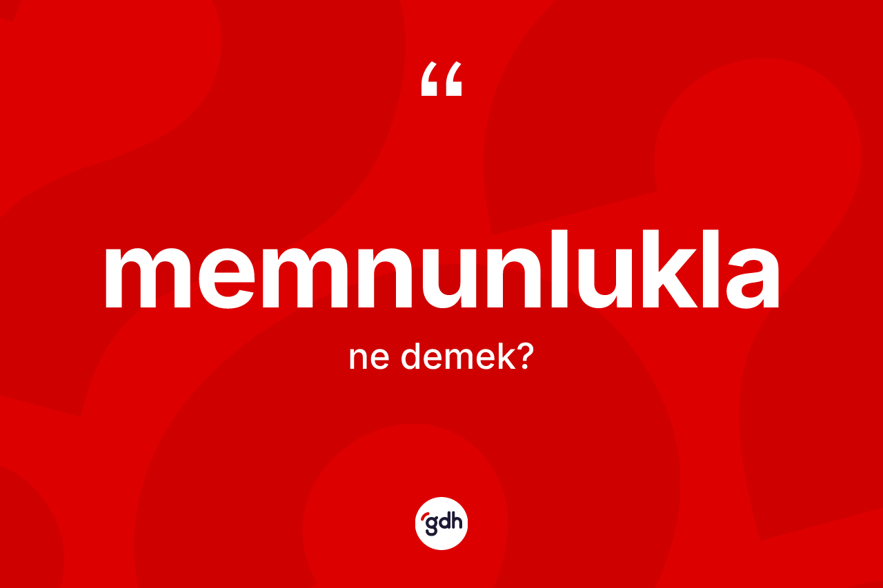 Memnunlukla kelimesi nedir?