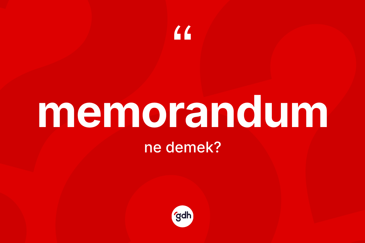 Memorandum kelimesinin anlamı nedir?
