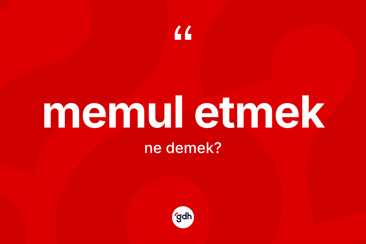 Memul etmek ifadesinin kısaca tanımı nedir? Memul etmek ifadesinin özellikleri nelerdir?