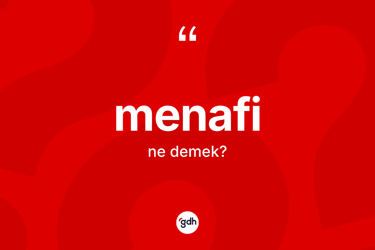 Menafi ne anlama gelir? Menafinin TDK'ya göre anlamı nedir?
