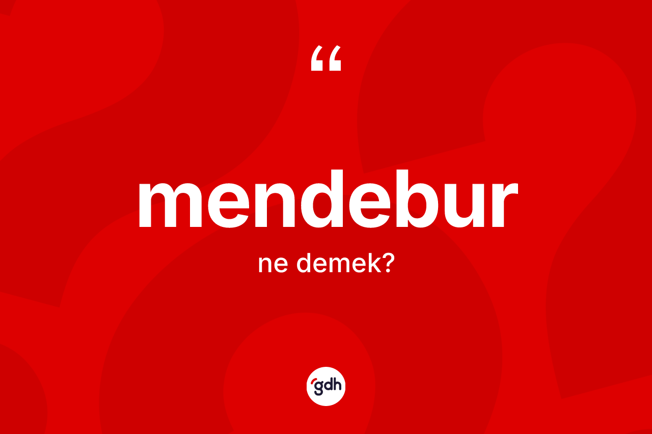 Mendebur kelimesinin anlamı nedir?