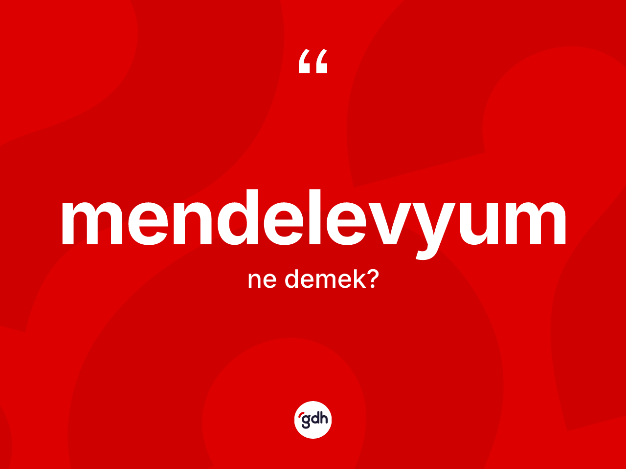 Mendelevyum kelimesinin anlamı nedir? Mendelevyumun TDK'ya göre anlamı nedir?