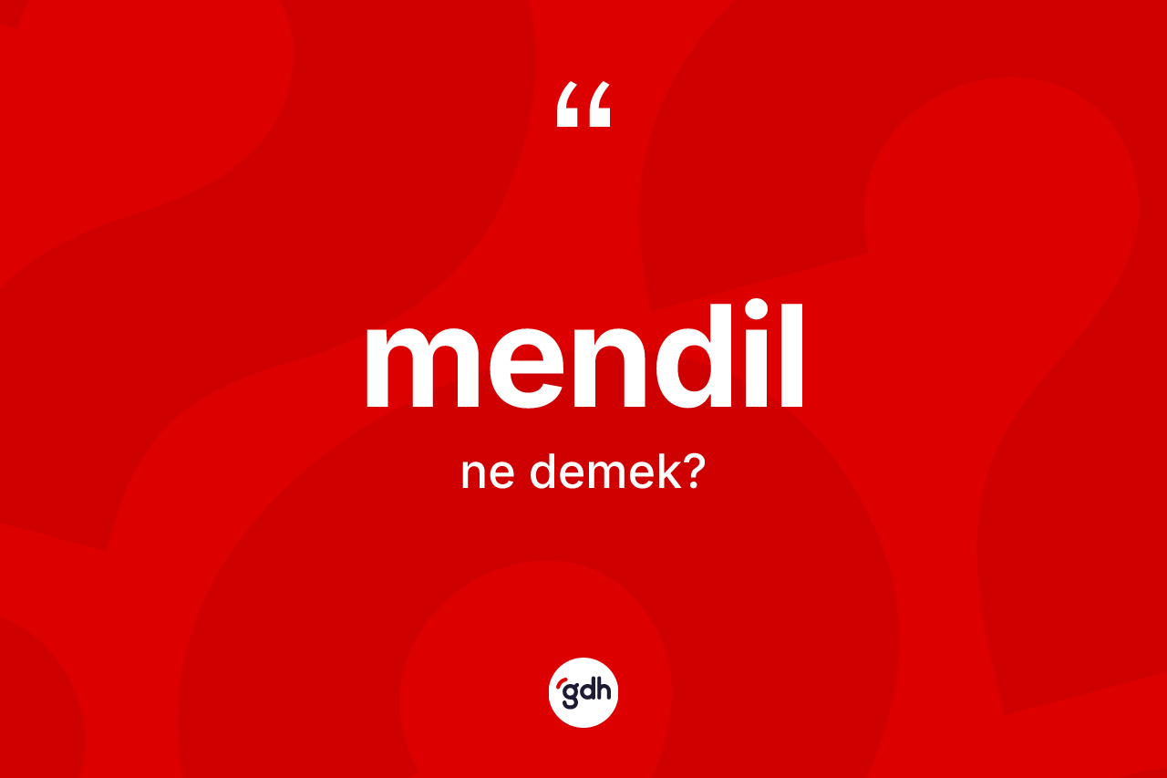 Mendil kelimesinin sözlükteki tanımı nedir? Mendilin TDK'ya göre anlamı nedir?