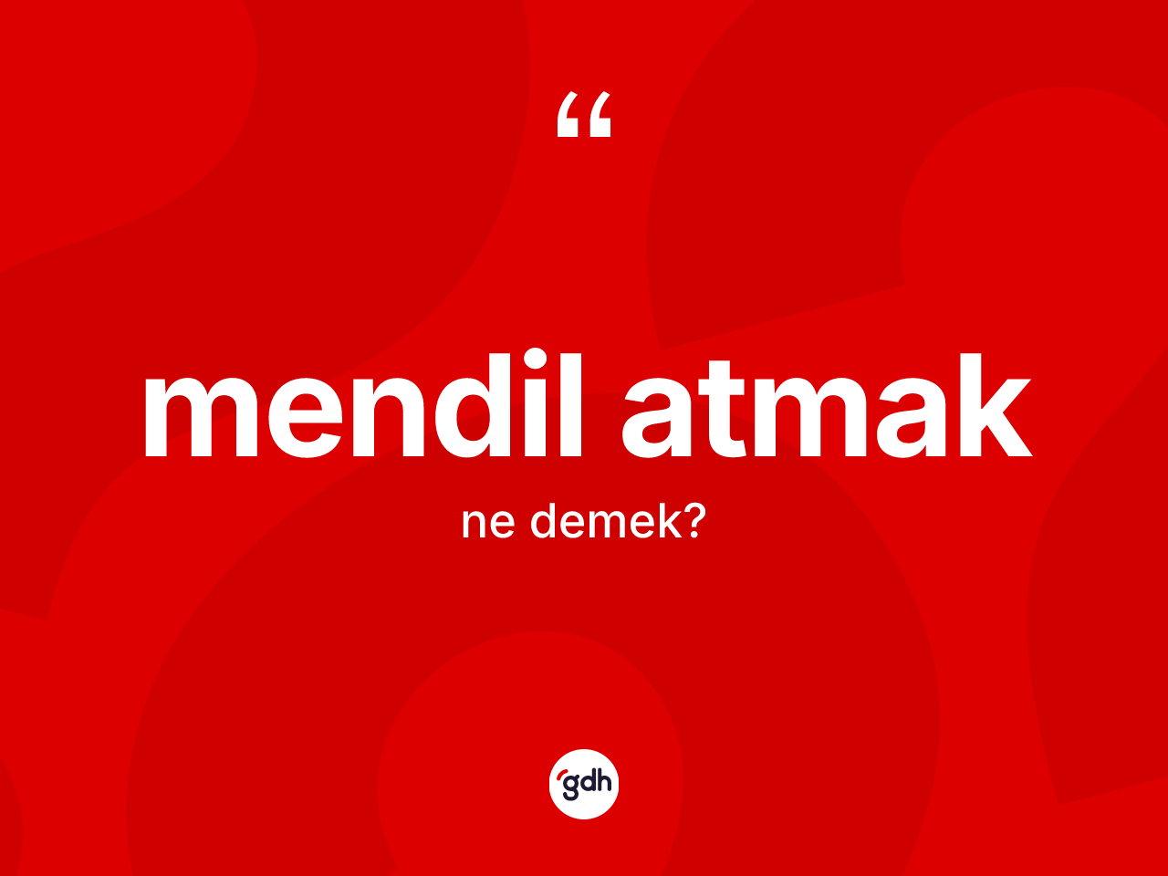 Mendil atmak ifadesi neyi anlatır? Mendil atmak ifadesi nerede kullanılır?
