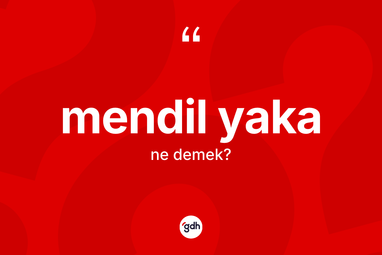 Mendil yaka  kelimesinin anlamı nedir? Mendil yaka ın halk arasındaki kullanımı nasıldır?