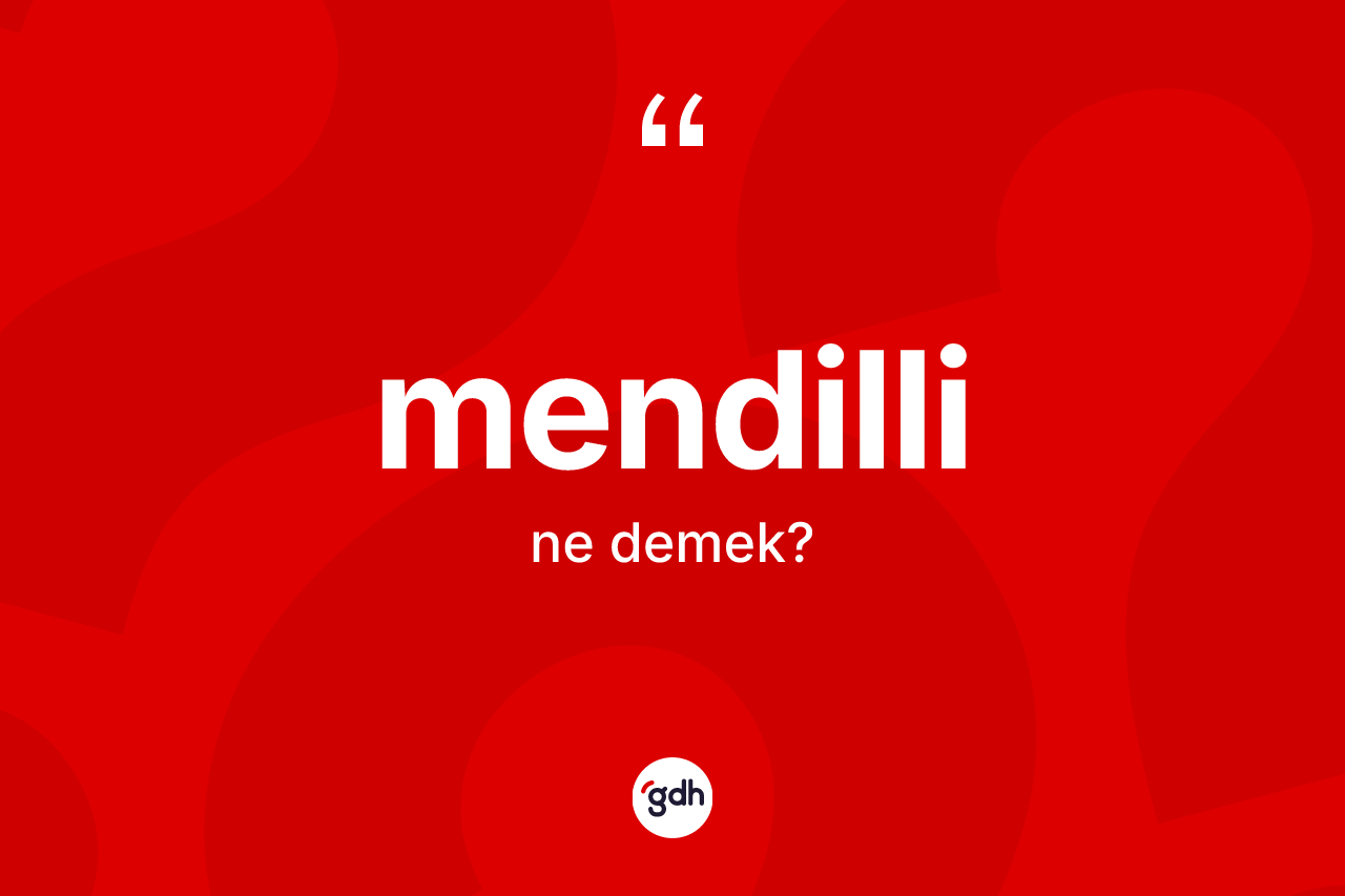 Mendilli kelimesinin sözlükteki tanımı nedir? Mendilli kelimesinin özellikleri nelerdir?
