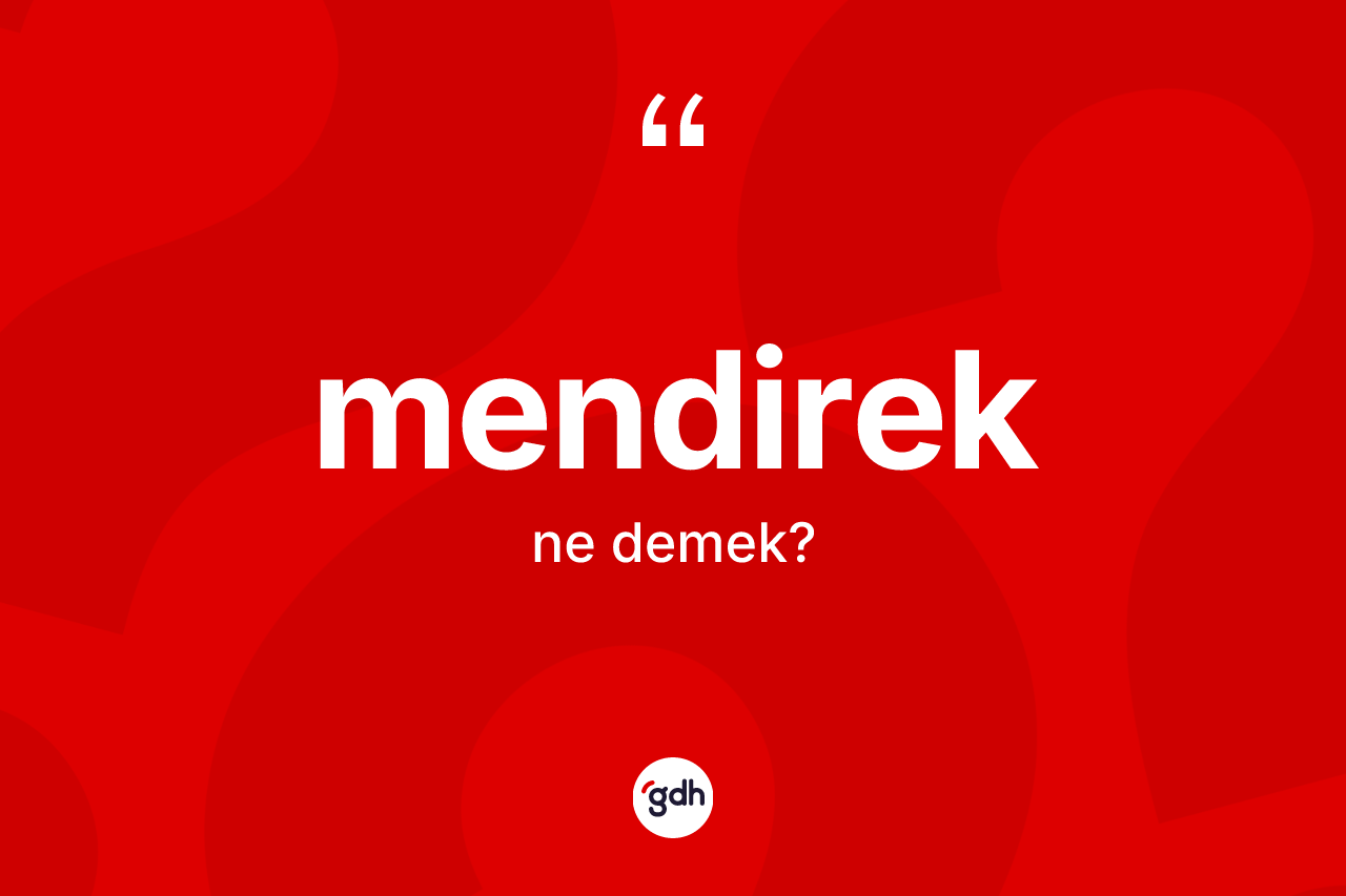 Mendirek kelimesinin anlamı nedir? Mendireğin kısaca tanımı nedir?
