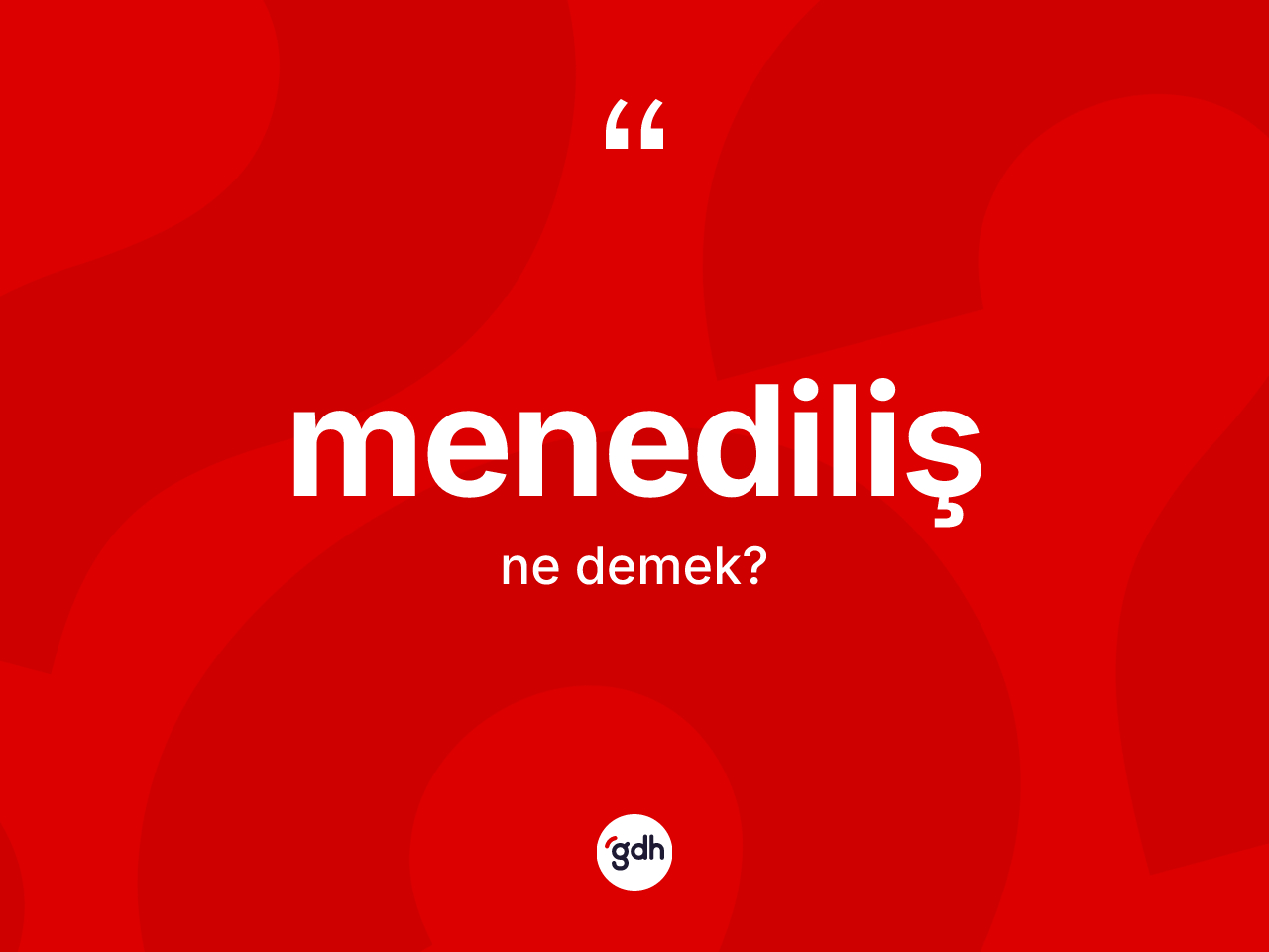 Menediliş kelimesi ne demek? Menediliş kelimesinin kaç farklı anlamı var?