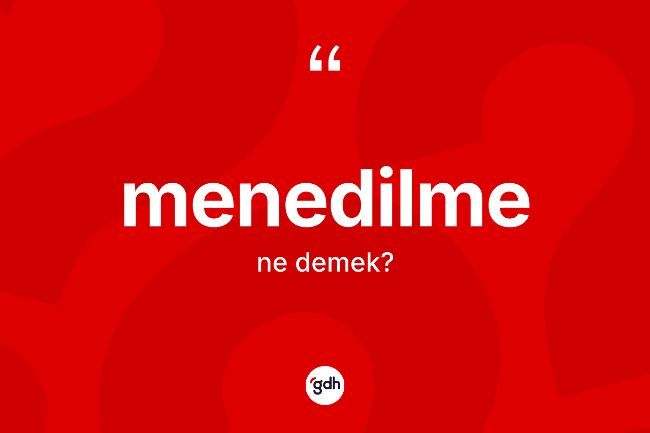 Menedilme ne demek? Menedilme kelimesinin özellikleri nelerdir?