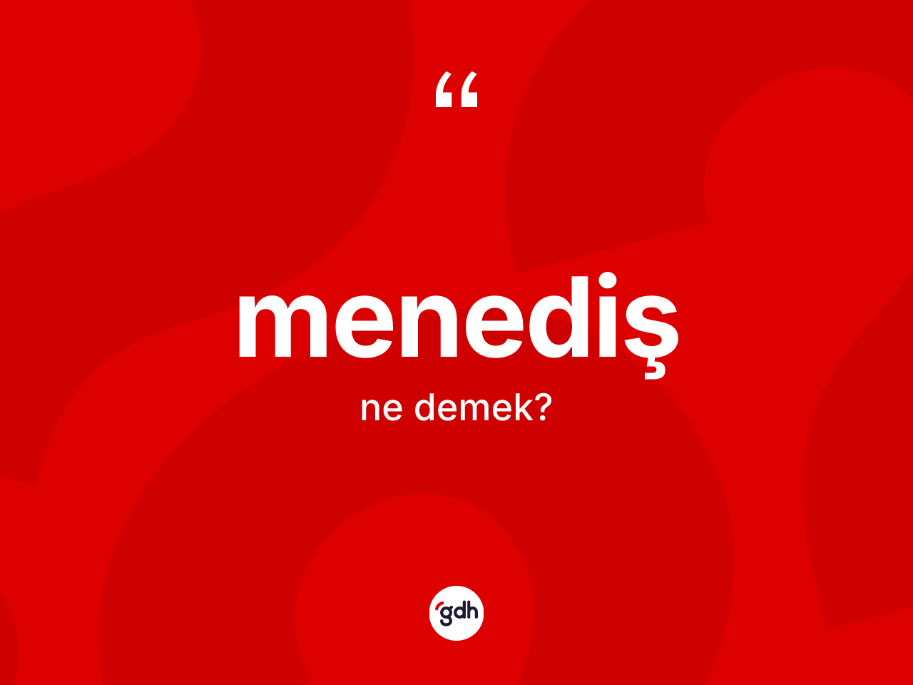 Menediş kelimesinin tanımı nedir? Menedişin TDK'ya göre anlamı nedir?
