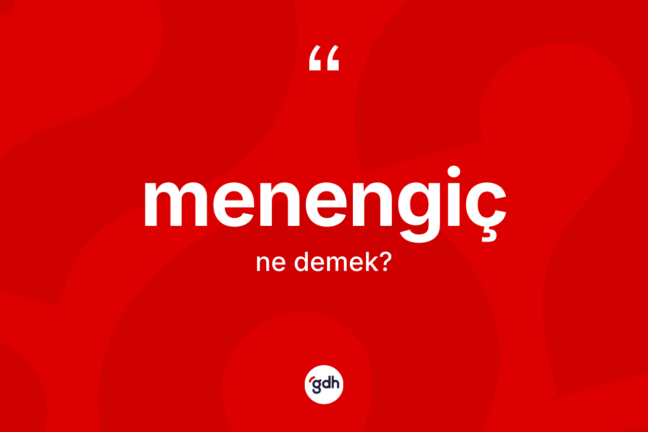 Menengiç kelimesi ne demek? Menengicin TDK'ya göre anlamı nedir?