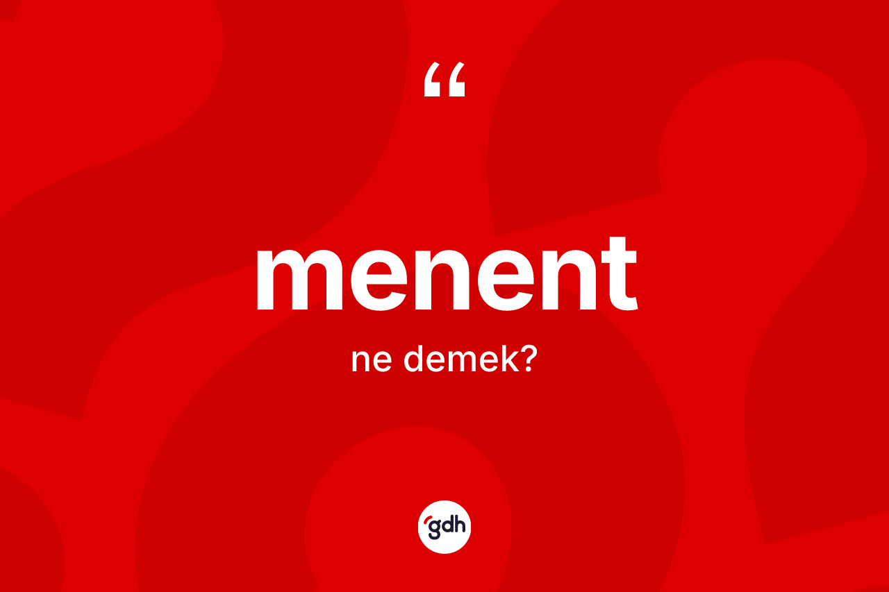Menent ne demek? Menendin halk arasındaki kullanımı nasıldır?