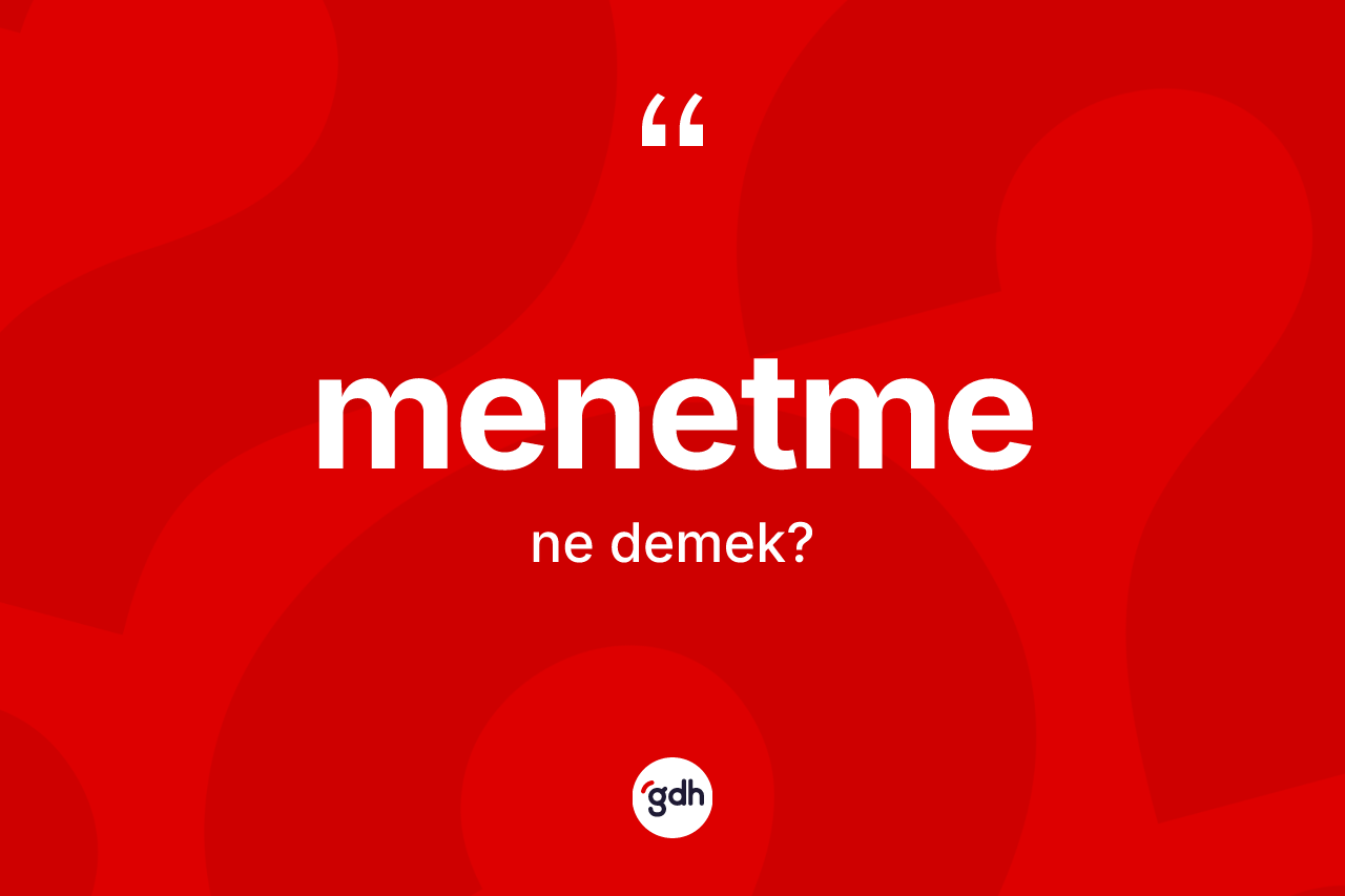 Menetme kelimesinin anlamı nedir? Menetmenin TDK'ya göre anlamı nedir?
