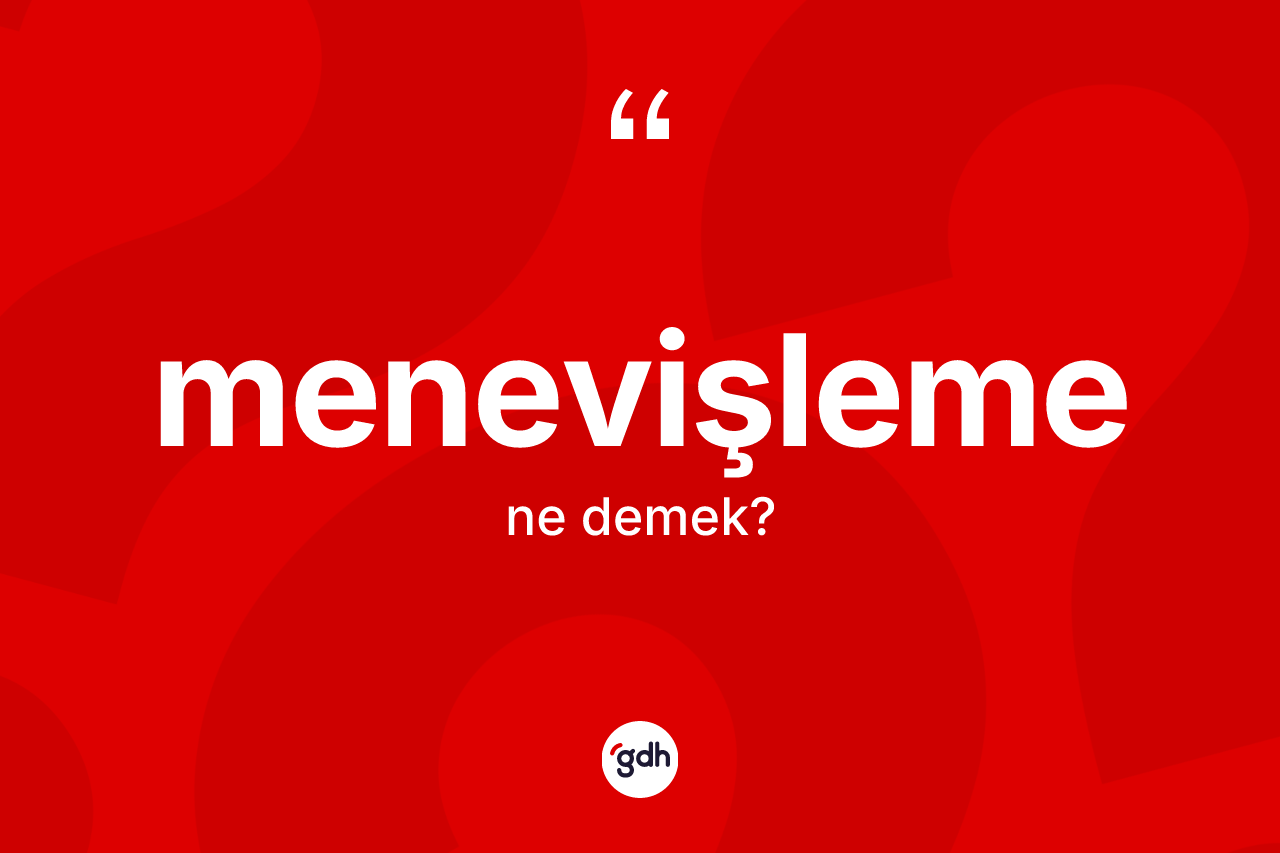 Menevişleme kelimesi ne demek?