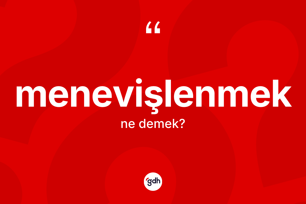 Menevişlenmek kelimesi ne demek? Menevişlenmeğin TDK'ya göre anlamı nedir?
