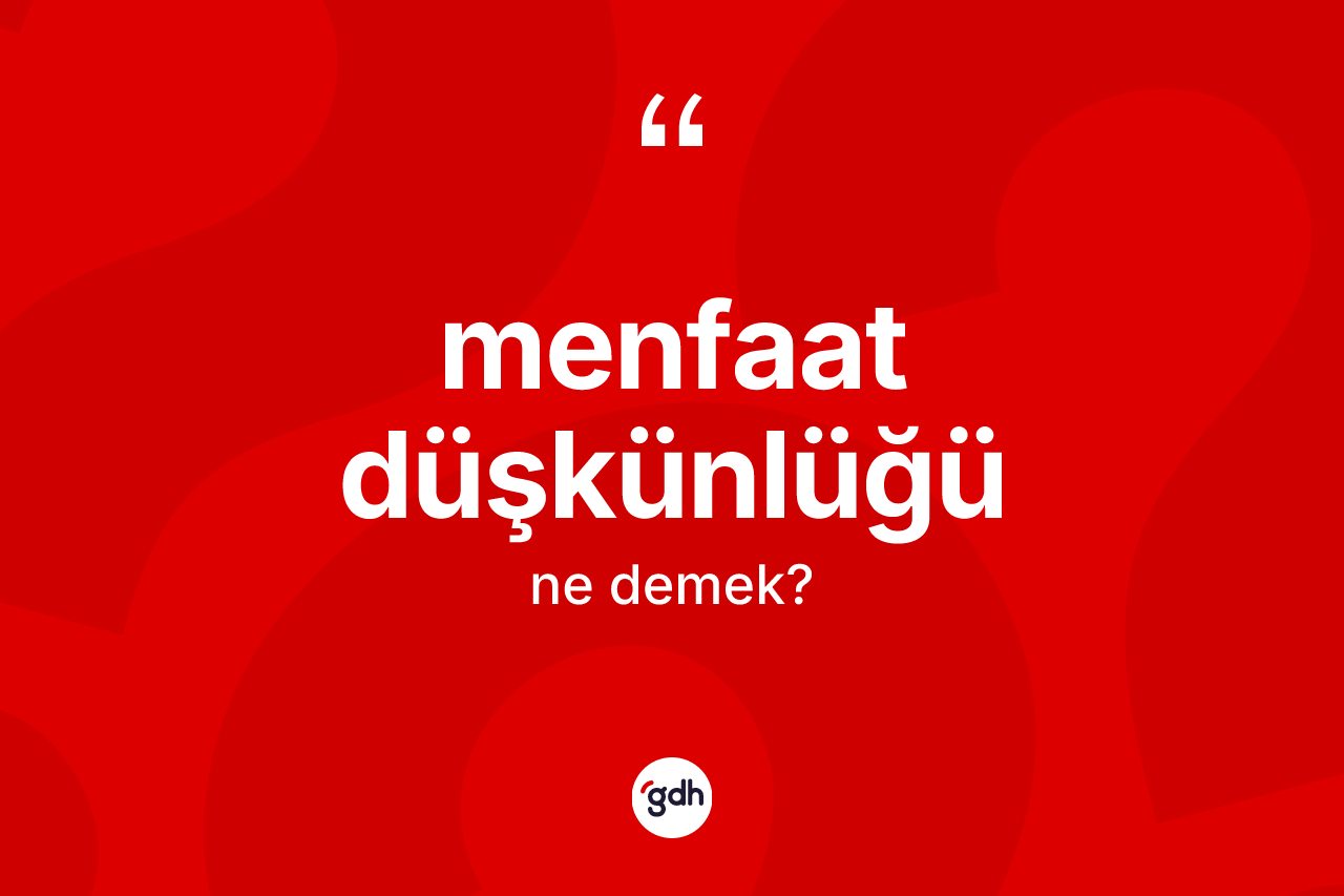 Menfaat düşkünlüğü kelimesi nedir? Menfaat düşkünlüğü kelimesinin TDK anlamı nedir?