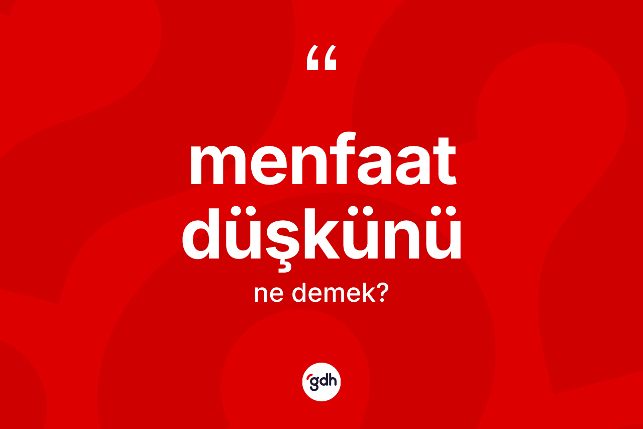 Menfaat düşkünü kelimesinin sözlükteki tanımı nedir? Menfaat düşkünü kelimesinin kaç farklı anlamı var?