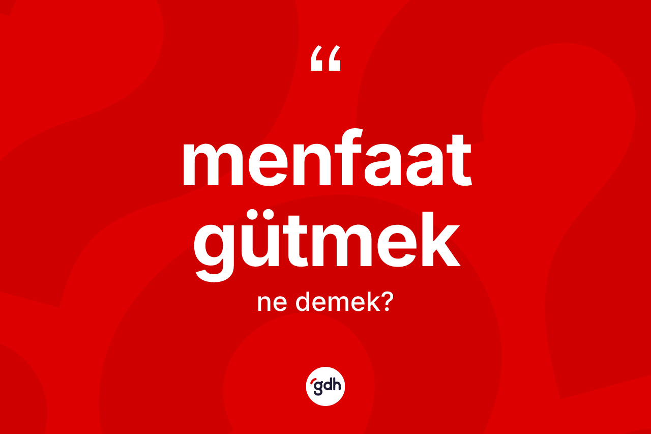 Menfaat gütmek ifadesinin sözlükteki anlamı nedir? Menfaat gütmek ifadesinin sözlük anlamı nedir?