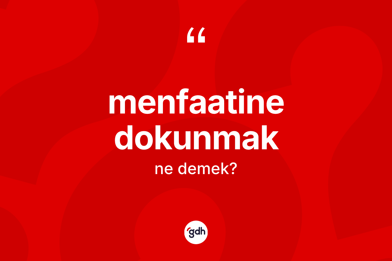 Menfaatine dokunmak sözü neyi anlatır?