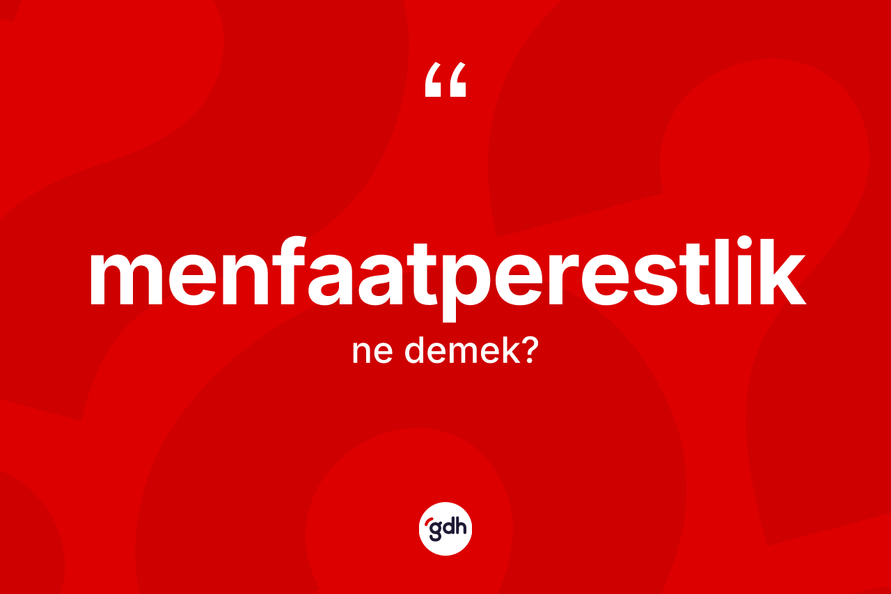 Menfaatperestlik kelimesinin sözlükteki tanımı nedir?