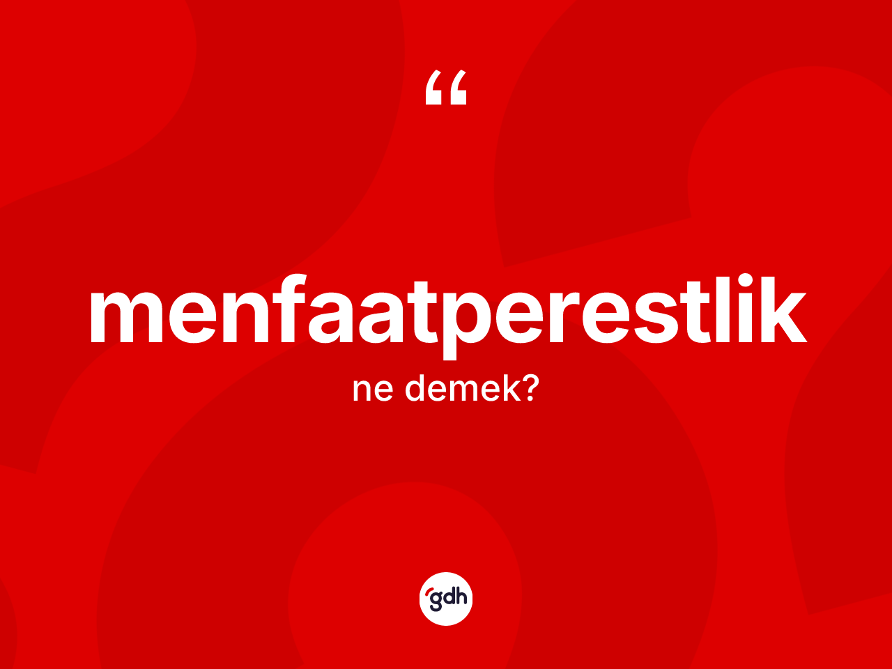 Menfaatperestlik kelimesinin sözlükteki tanımı nedir? Menfaatperestliğin halk arasındaki kullanımı nasıldır?