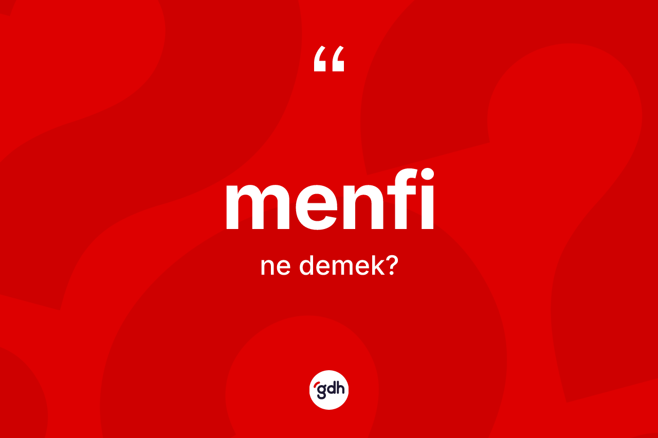 Menfi ne anlama gelir? Menfinin TDK'ya göre anlamı nedir?