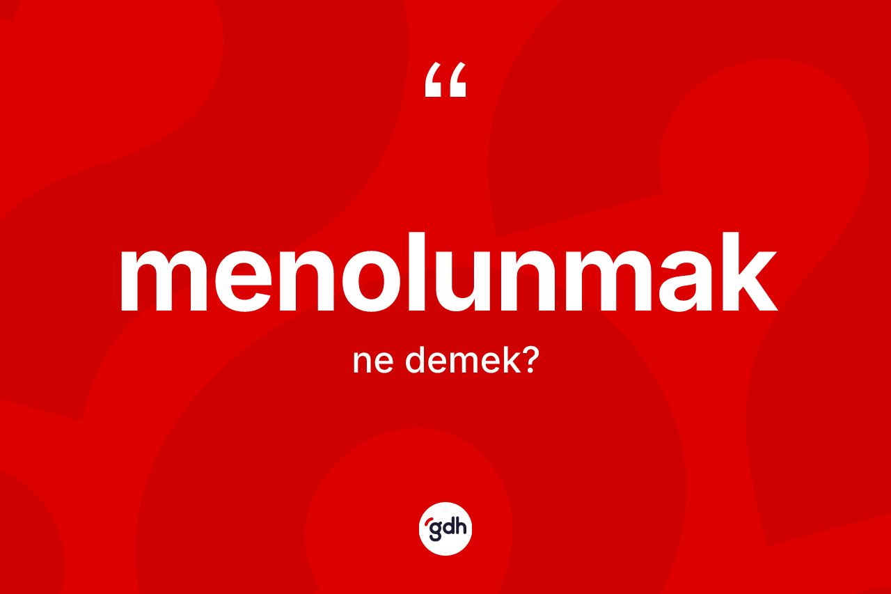 Menolunmak kelimesinin anlamı nedir? Menolunmağın sözlükteki anlamı nedir?