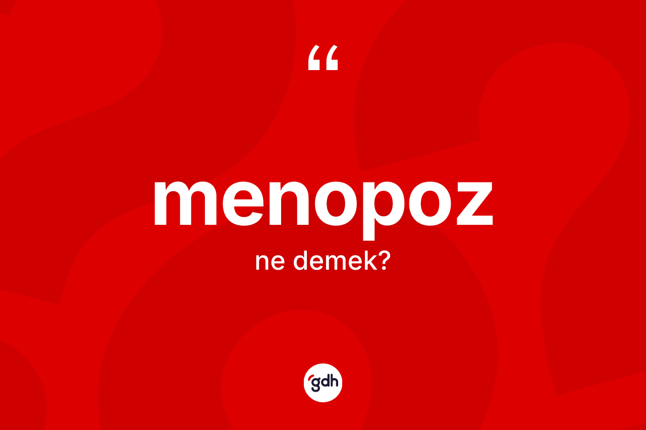 Menopoz kelimesi nedir? Menopoz kelimesinin TDK anlamı nedir?