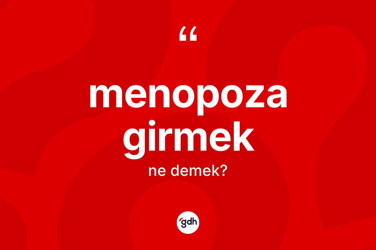 Menopoza girmek ne demek?