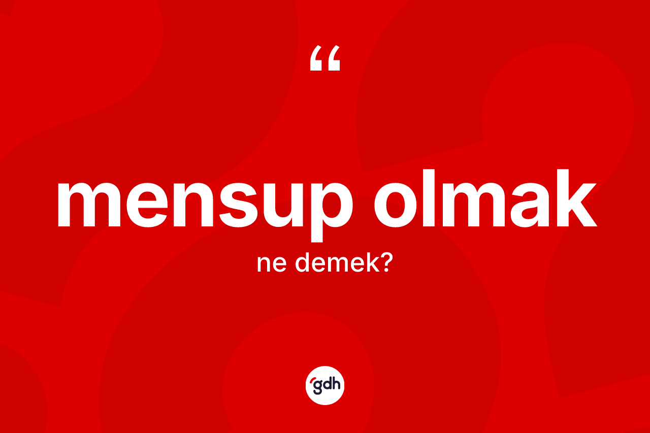 Mensup olmak ifadesinin anlamı nedir? Mensup olmak ifadesi nerede kullanılır?