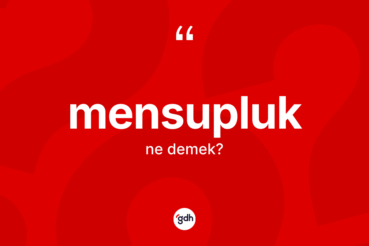 Mensupluk ne demek? Mensupluğun TDK'ya göre anlamı nedir?