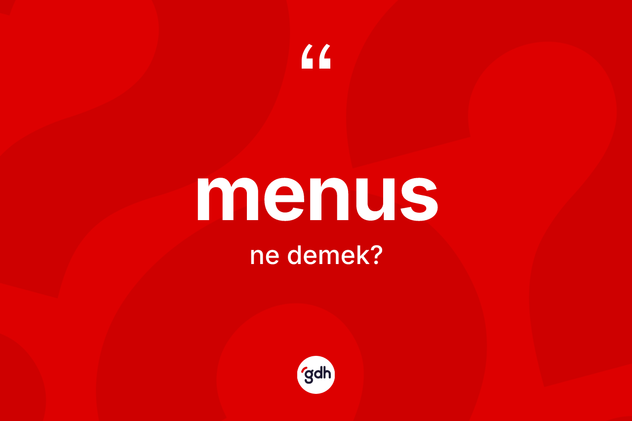 Menus kelimesinin sözlükteki tanımı nedir? Menusun halk arasındaki kullanımı nasıldır?