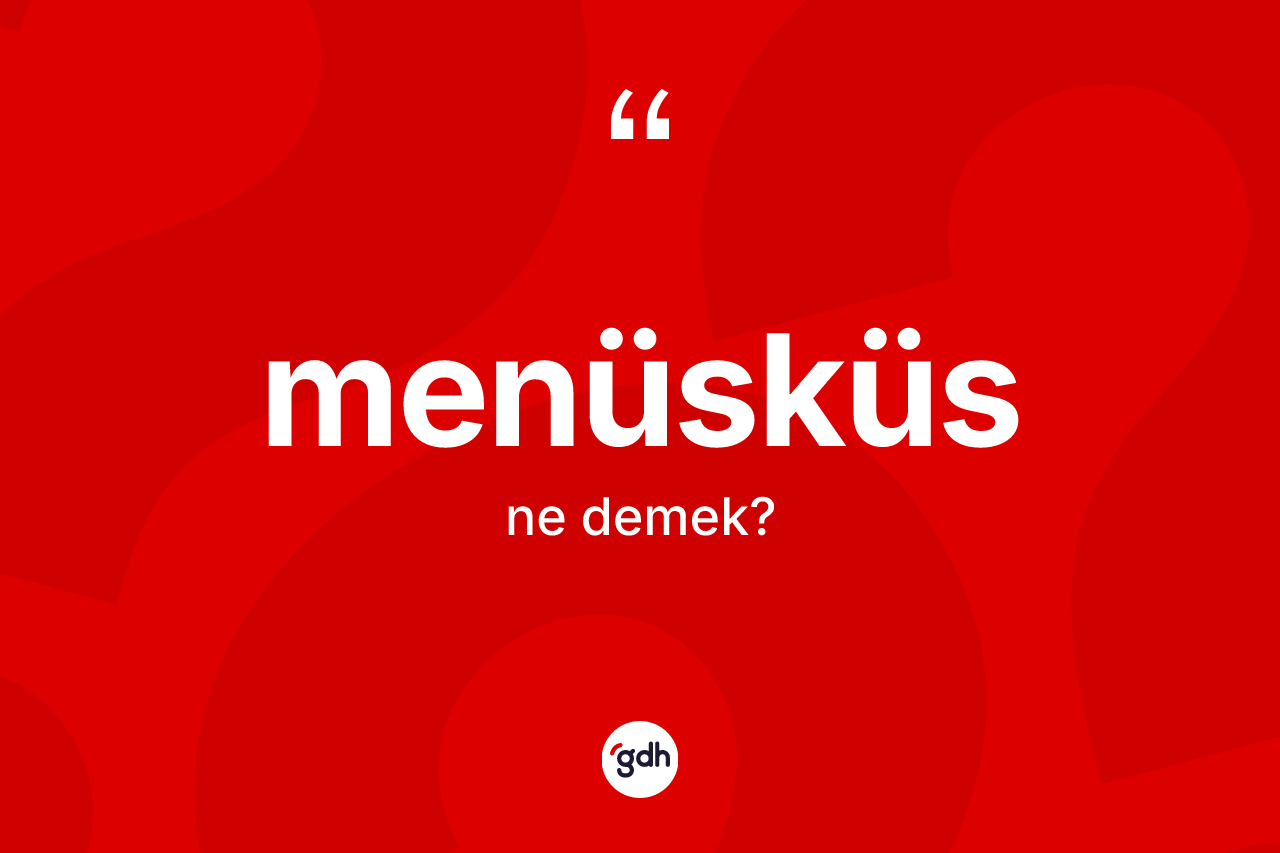 Menüsküs kelimesi ne demek? Menüsküs kelimesinin kaç farklı anlamı var?