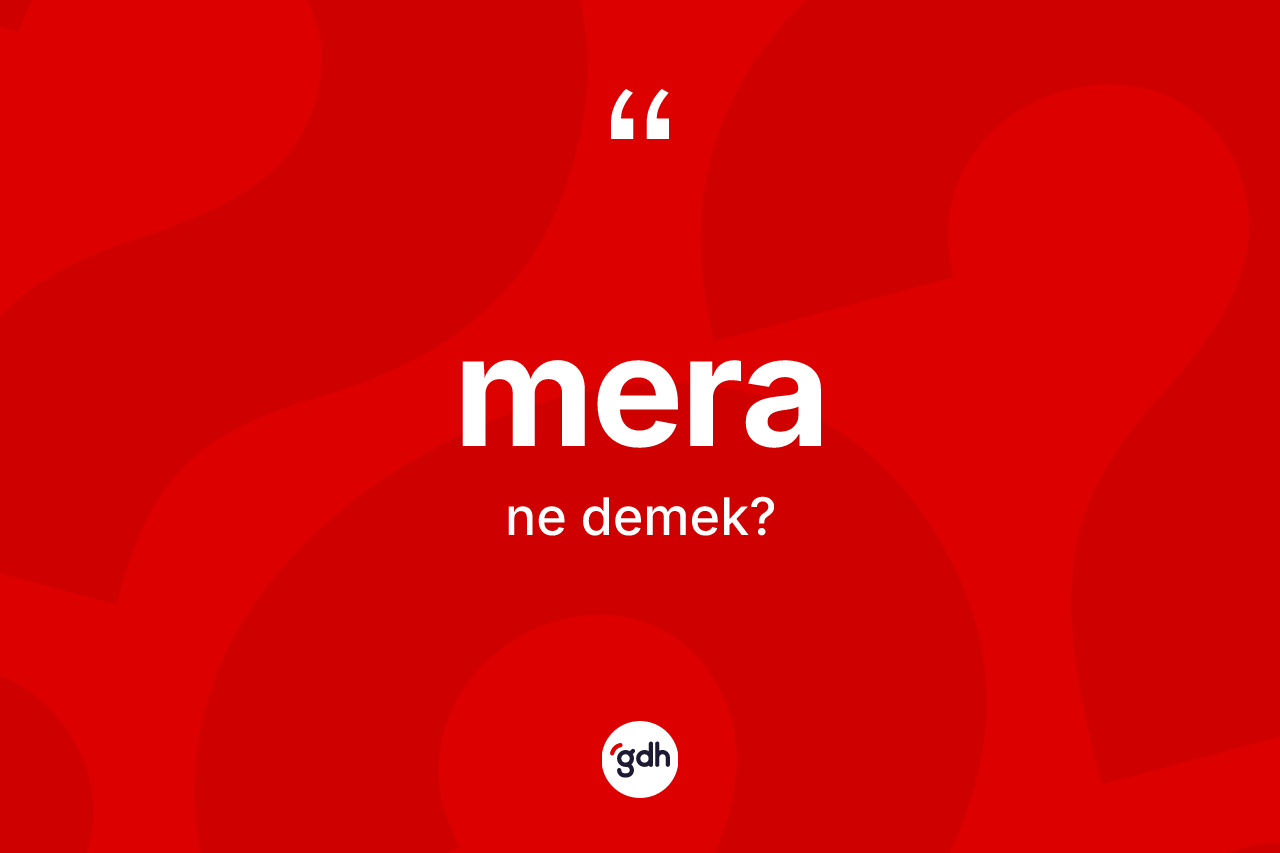 Mera kelimesinin sözlükteki tanımı nedir?