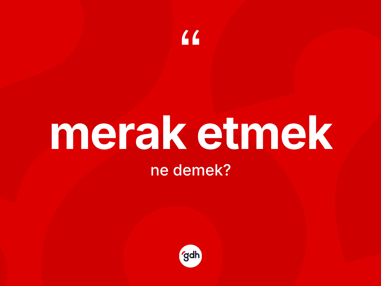 Merak etmek ifadesi nedir? Merak etmek sözünün TDK açıklaması nedir?