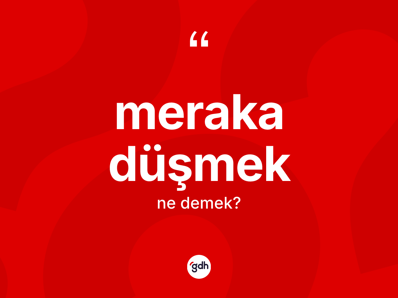 Meraka düşmek nedir? Meraka düşmek sözü nerede kullanılır?