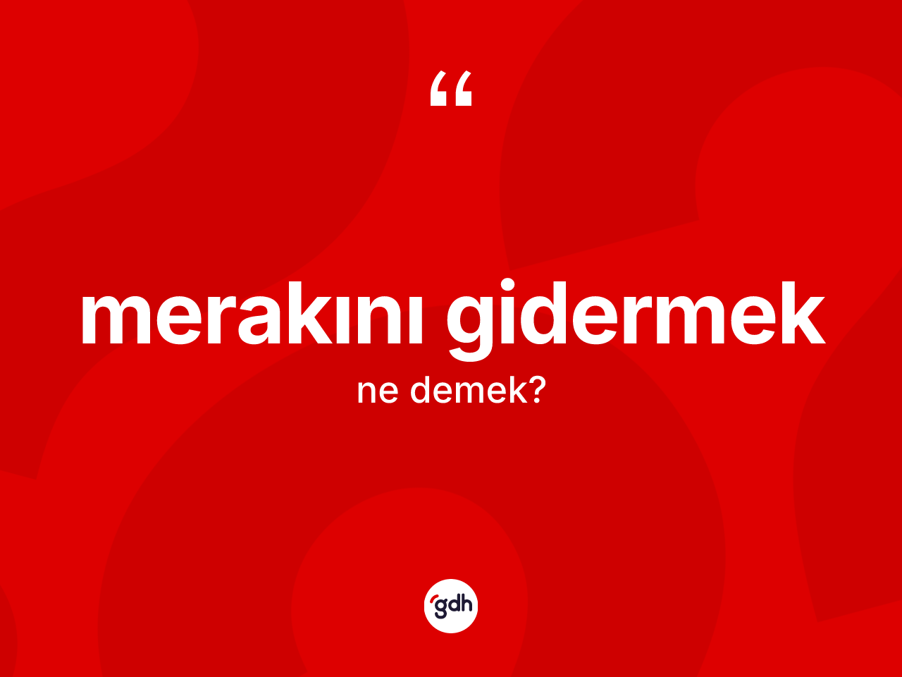 Merakını gidermek ne demek? Merakını gidermek ifadesi hangi durumlarda kullanılır?