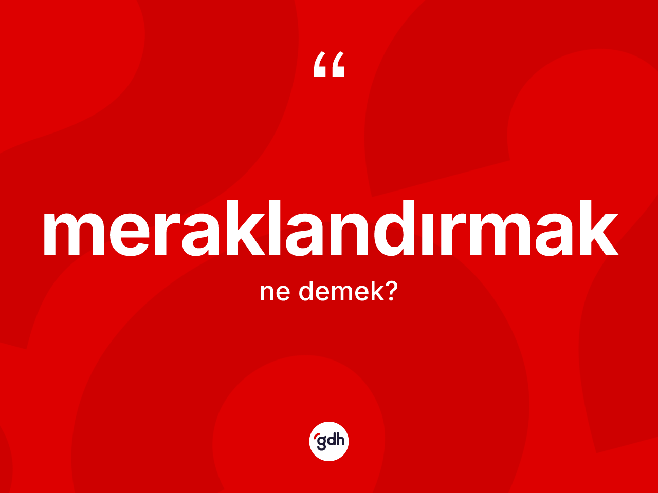 Meraklandırmak kelimesinin sözlükteki tanımı nedir? Meraklandırmak kelimesinin TDK anlamı nedir?