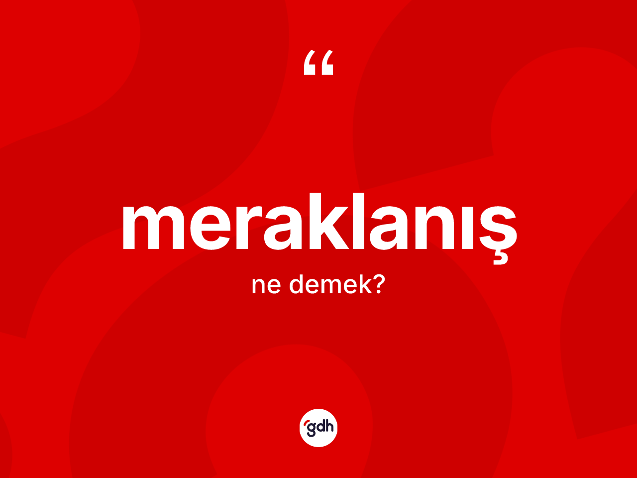 Meraklanış ne anlama gelir? Meraklanış kelimesinin özellikleri nelerdir?
