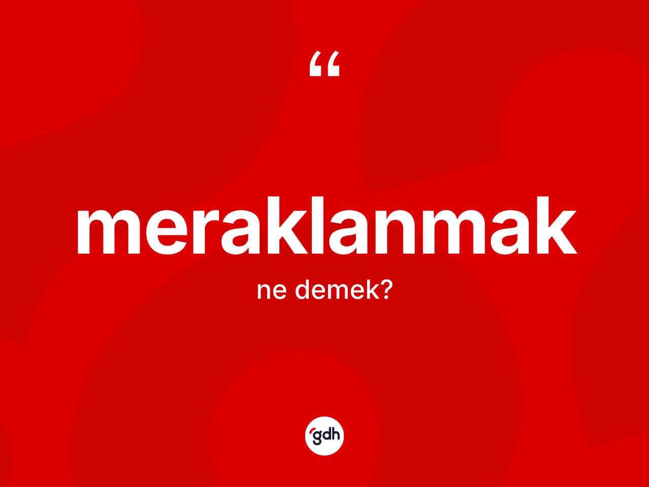 Meraklanmak ne demek? Meraklanmağın TDK'ya göre anlamı nedir?