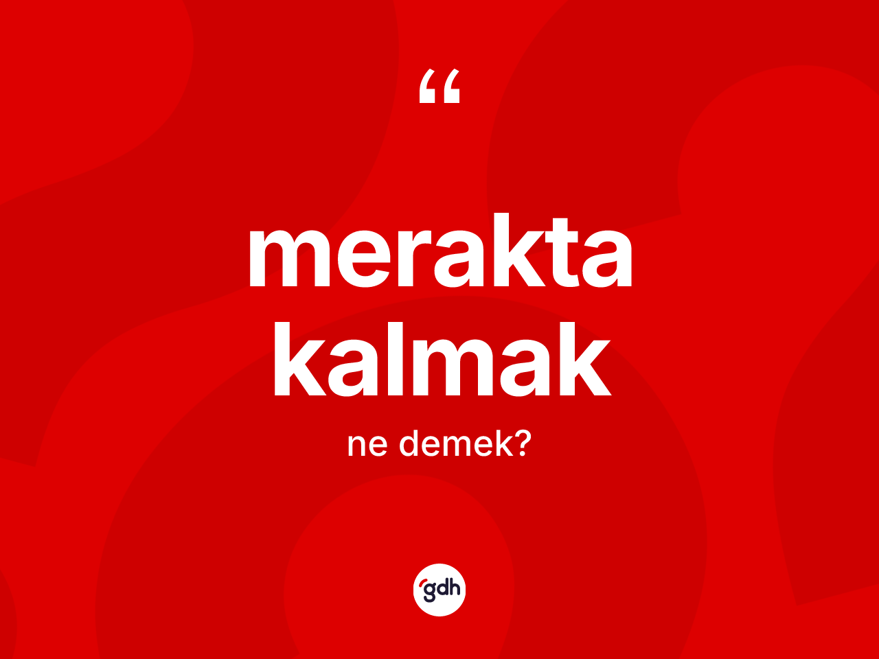 Merakta kalmak ifadesi ne demektir? Merakta kalmak sözü hangi durumlarda kullanılır?