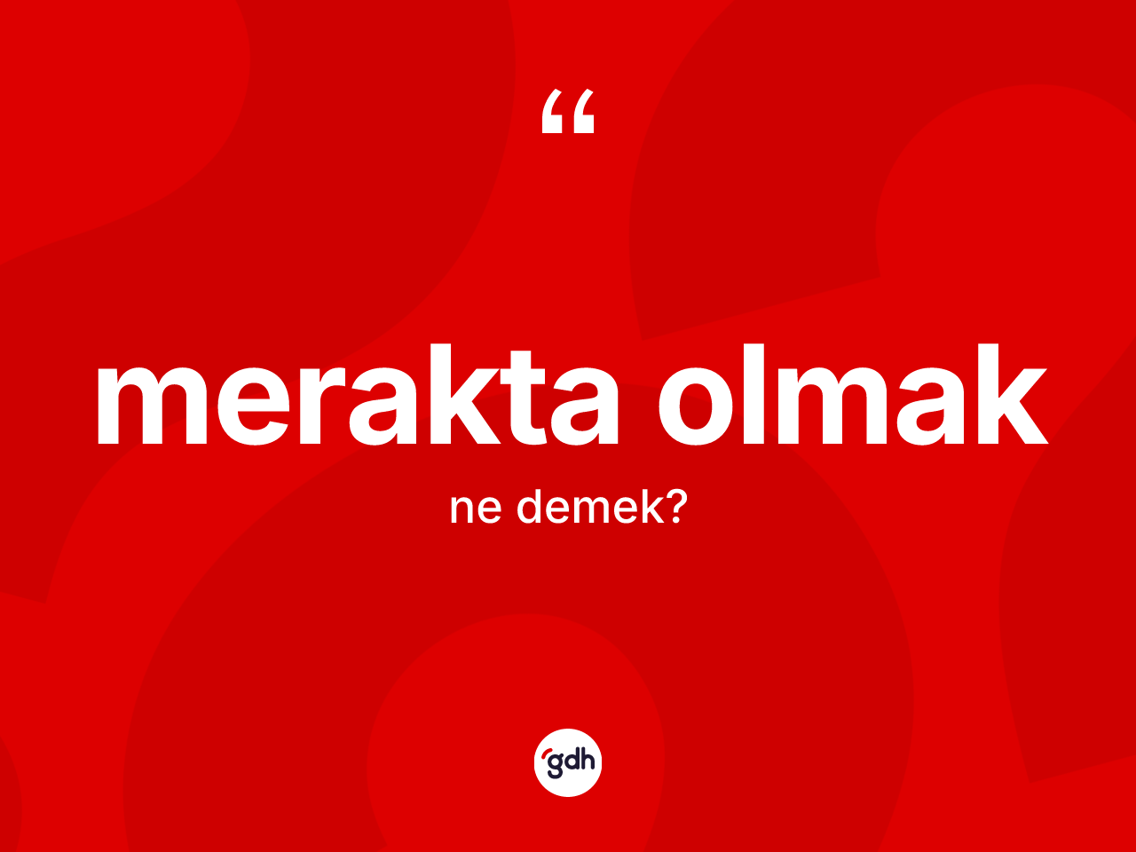 Merakta olmak nedir? Merakta olmak ifadesi nerede kullanılır?