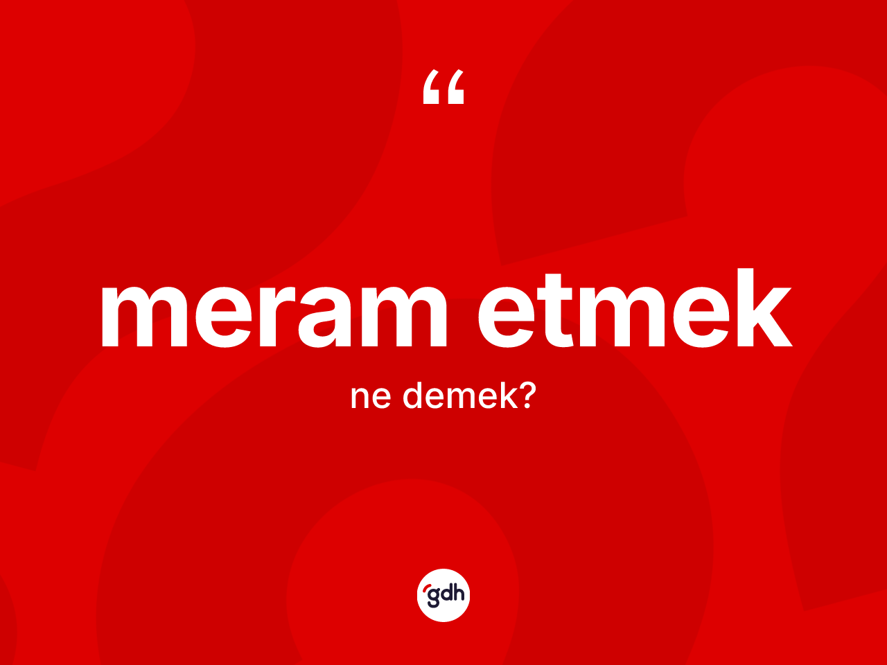 Meram etmek ifadesinin kısaca anlamı nedir? Meram etmek ifadesi nerede kullanılır?