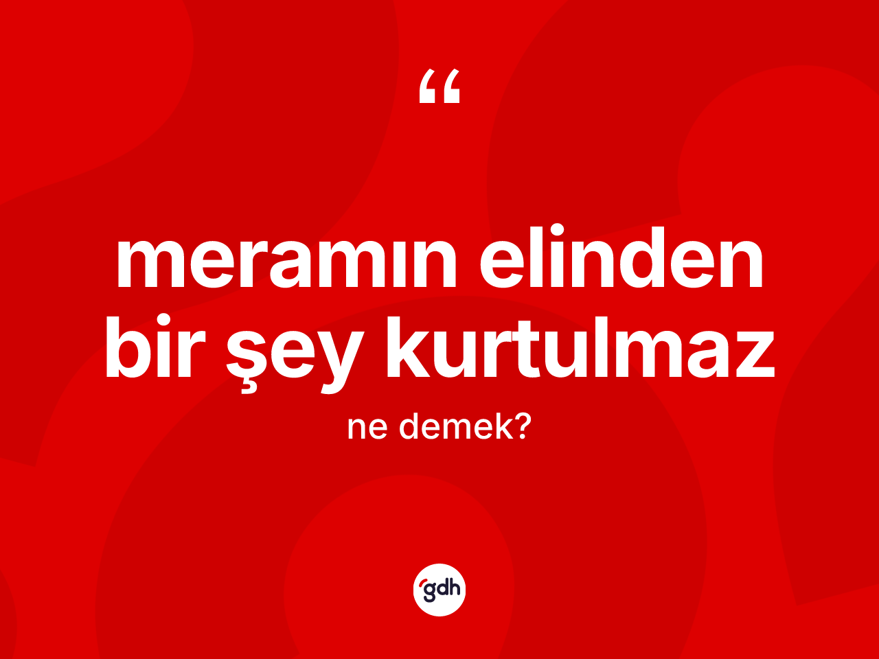 Meramın elinden bir şey kurtulmaz ifadesinin kısaca tanımı nedir? Meramın elinden bir şey kurtulmaz ifadesi nerede kullanılır?