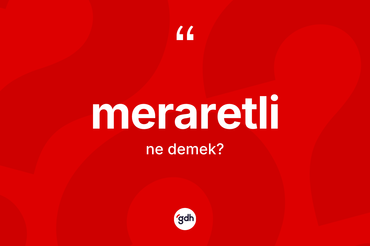 Meraretli kelimesi ne anlama gelir? Meraretlinin TDK'ya göre anlamı nedir?