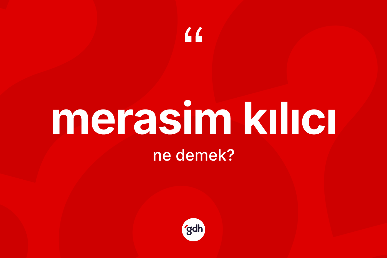 Merasim kılıcı  kelimesinin sözlükteki tanımı nedir? Merasim kılıcı ın TDK'ya göre anlamı nedir?